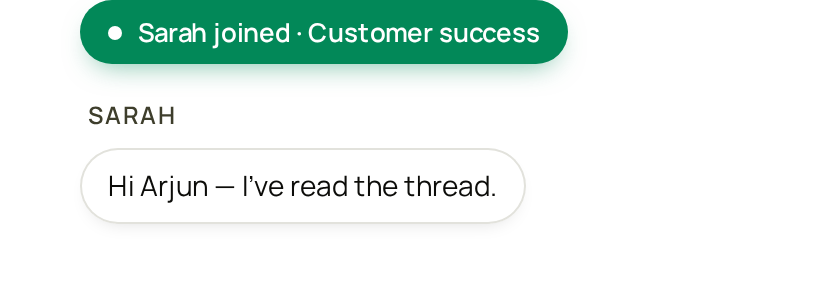 A notice reading “Sarah joined · Customer success”, followed by Sarah’s message “Hi Arjun — I’ve read the thread.”