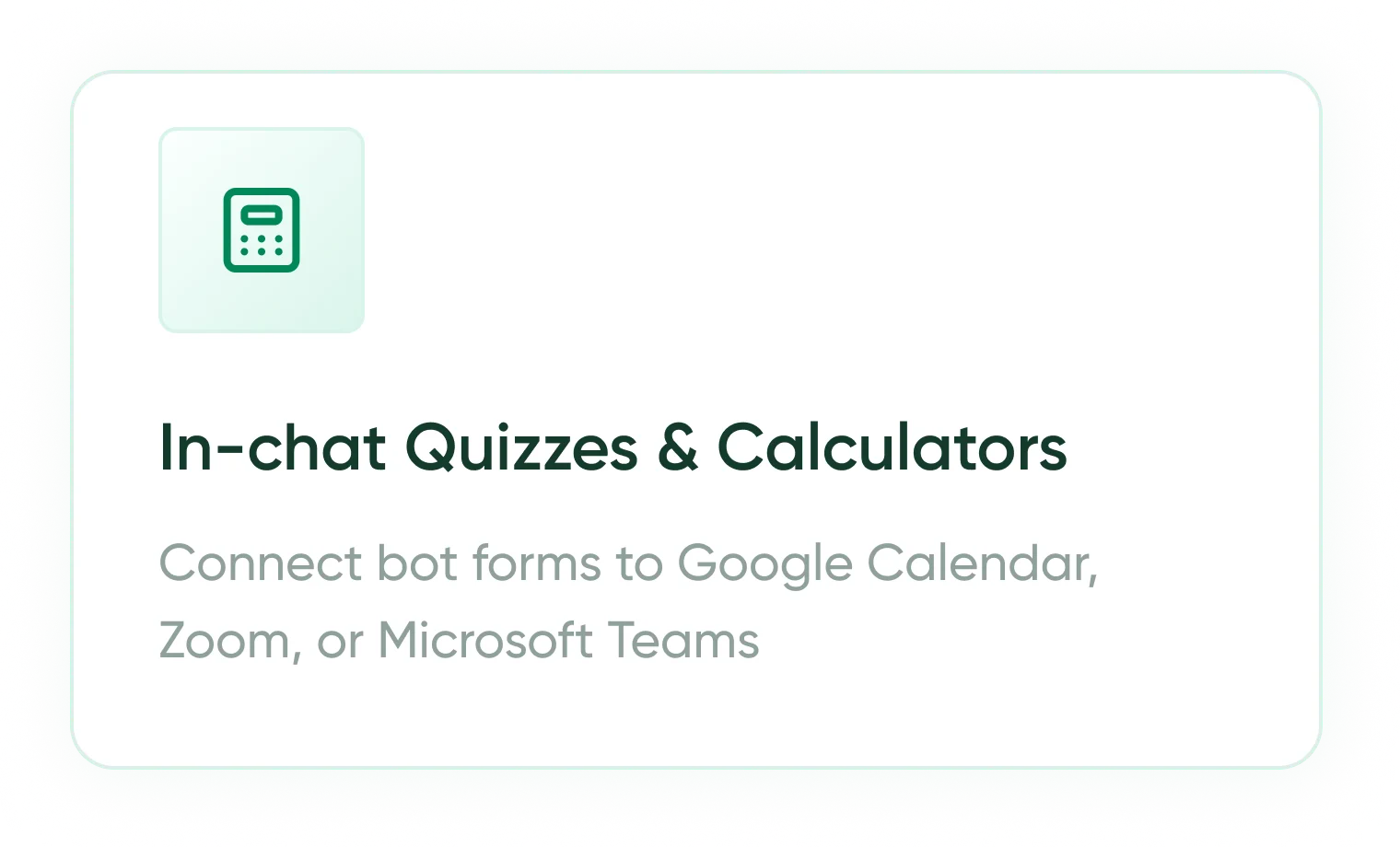 In-chat Quizzes & Calculators — connect bot forms to Google Calendar, Zoom, or Microsoft Teams.